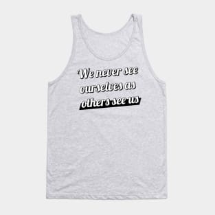 We never see ourselves as others see us. Tank Top